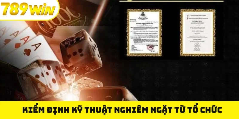 Kiểm định kỹ thuật nghiêm ngặt từ tổ chức